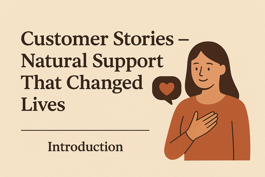 Customer Stories – Natural Support That Changed Lives Introduction