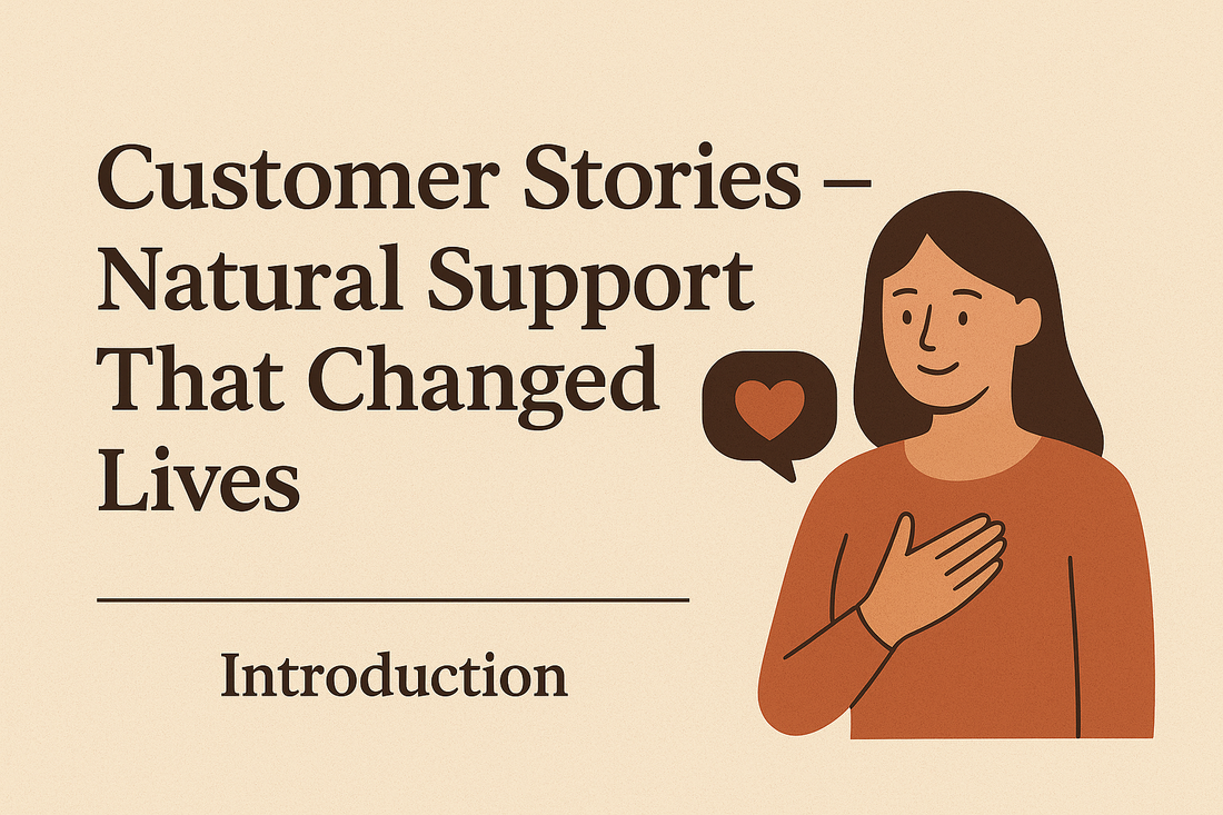 Customer Stories – Natural Support That Changed Lives Introduction